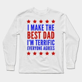 I Make The Best Dad I'm Terrific Everyone Agrees Trump Long Sleeve T-Shirt